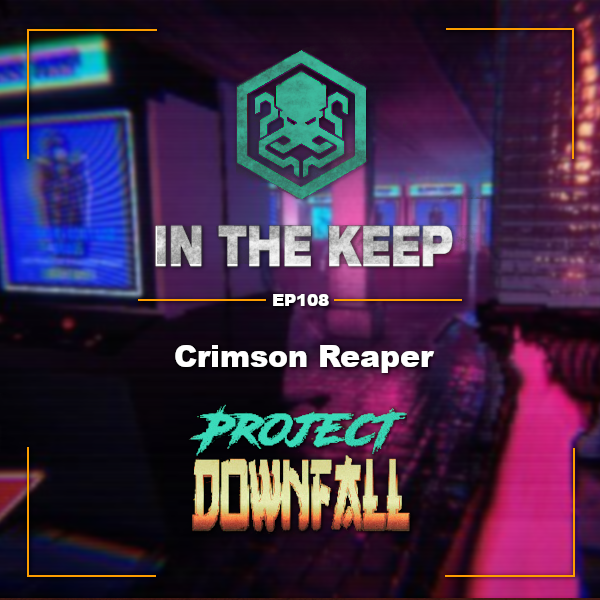 In The Keep Podcast – #108 Crimson Reaper (Project Downfall)