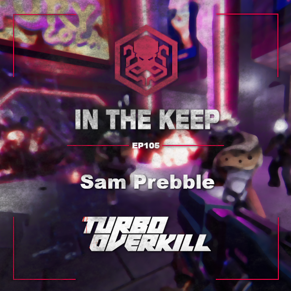 In The Keep Podcast – #105 Sam Prebble (Turbo Overkill)