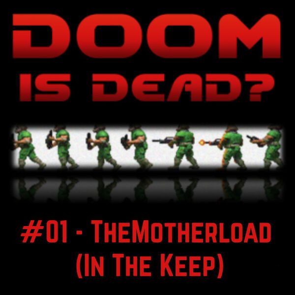 Doom Is Dead? Podcast - #01 TheMotherload (In The Keep)