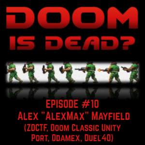 Doom Is Dead? Podcast - #10 Alex "AlexMax" Mayfield