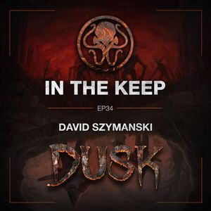 In The Keep Podcast - #34 David Szymanski (Dusk)
