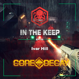Road to Realms Deep 2021 | In The Keep Podcast – #110 Ivar Hill Returns! (Core Decay)