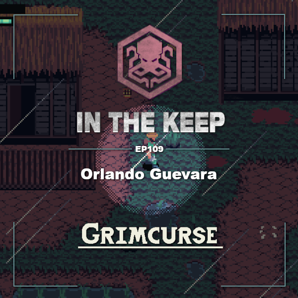 In The Keep Podcast – #109 Orlando Guevara (Grimcurse)